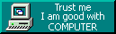 trust me i am good with computer button